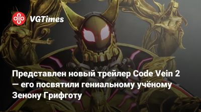 Представлен новый трейлер Code Vein 2 — его посвятили гениальному учёному Зенону Грифготу - vgtimes.ru