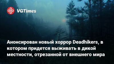 Анонсирован новый хоррор Deadhikers, в котором придется выживать в дикой местности, отрезанной от внешнего мира - vgtimes.ru