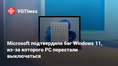 Microsoft подтвердила баг Windows 11, из-за которого PC перестали выключаться - vgtimes.ru