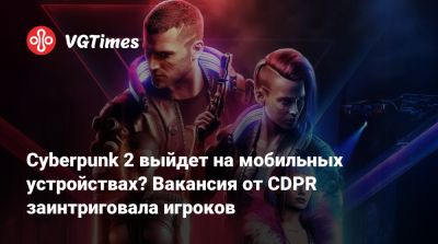 Cyberpunk 2 выйдет на мобильных устройствах? Вакансия от CDPR заинтриговала игроков - vgtimes.ru