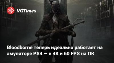 Bloodborne теперь идеально работает на эмуляторе PS4 — в 4K и 60 FPS на ПК - vgtimes.ru