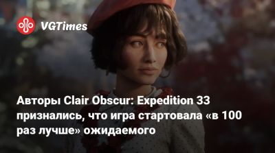 Авторы Clair Obscur: Expedition 33 признались, что игра стартовала «в 100 раз лучше» ожидаемого - vgtimes.ru