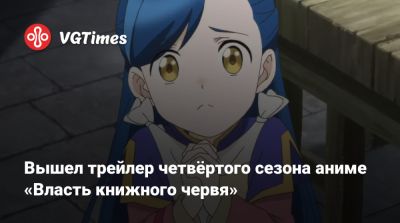 Вышел трейлер четвёртого сезона аниме «Власть книжного червя» - vgtimes.ru