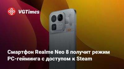 Смартфон Realme Neo 8 получит режим PC-гейминга с доступом к Steam - vgtimes.ru