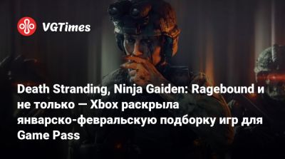 Death Stranding, Ninja Gaiden: Ragebound и не только — Xbox раскрыла январско-февральскую подборку игр для Game Pass - vgtimes.ru