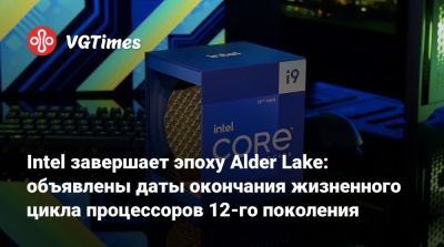 Intel завершает эпоху Alder Lake: объявлены даты окончания жизненного цикла процессоров 12-го поколения - vgtimes.ru