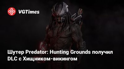 Шутер Predator: Hunting Grounds получил DLC с Хищником-викингом - vgtimes.ru