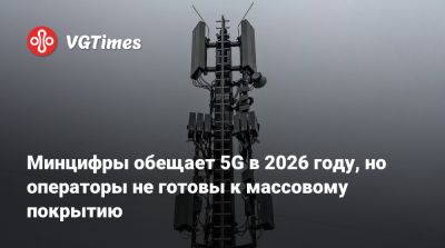 Минцифры обещает 5G в 2026 году, но операторы не готовы к массовому покрытию - vgtimes.ru - Россия