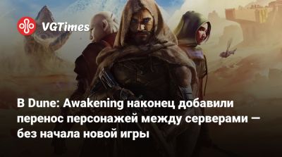 В Dune: Awakening наконец добавили перенос персонажей между серверами — без начала новой игры - vgtimes.ru