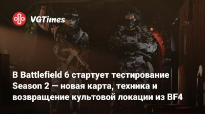 В Battlefield 6 стартует тестирование Season 2 — новая карта, техника и возвращение культовой локации из BF4 - vgtimes.ru
