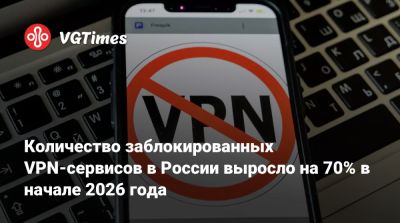 Количество заблокированных VPN-сервисов в России выросло на 70% в начале 2026 года - vgtimes.ru - Россия