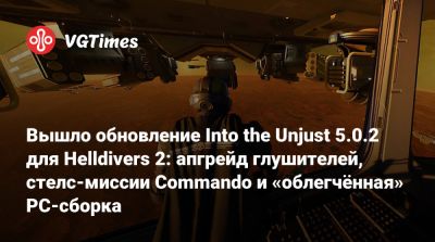 Вышло обновление Into the Unjust 5.0.2 для Helldivers 2: апгрейд глушителей, стелс-миссии Commando и «облегчённая» PC-сборка - vgtimes.ru