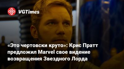 Джеймс Ганн - Крис Прэтт - Питер Квилл - Крис Пратт (Pratt) - Марк Руффало (Mark Ruffalo) - «Это чертовски круто»: Крис Пратт предложил Marvel свое видение возвращения Звездного Лорда - vgtimes.ru