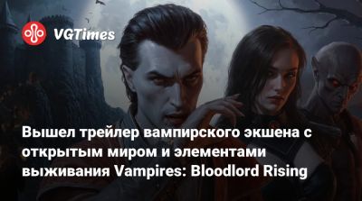 Вышел трейлер вампирского экшена с открытым миром и элементами выживания Vampires: Bloodlord Rising - vgtimes.ru