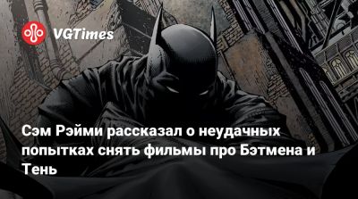 Сэм Рэйми - Тоби Магуайр (Tobey Maguire) - Сэм Рэйми (Raimi) - Сэм Рэйми рассказал о неудачных попытках снять фильмы про Бэтмена и Тень - vgtimes.ru