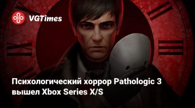 Психологический хоррор Pathologic 3 вышел Xbox Series X/S - vgtimes.ru