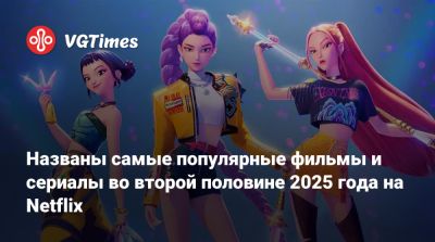 Названы самые популярные фильмы и сериалы во второй половине 2025 года на Netflix - vgtimes.ru