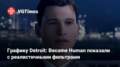 Графику Detroit: Become Human показали с реалистичными фильтрами - vgtimes.ru - Detroit