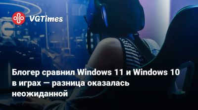 Блогер сравнил Windows 11 и Windows 10 в играх — разница оказалась неожиданной - vgtimes.ru