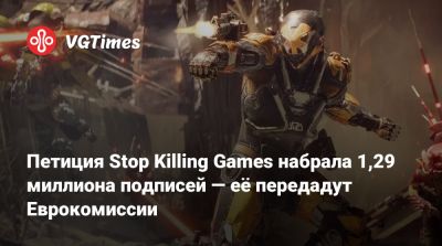 Петиция Stop Killing Games набрала 1,29 миллиона подписей — её передадут Еврокомиссии - vgtimes.ru - Франция - Германия - Польша - Брюссель