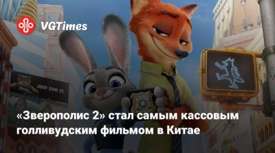 «Зверополис 2» стал самым кассовым голливудским фильмом в Китае - vgtimes.ru - Китай