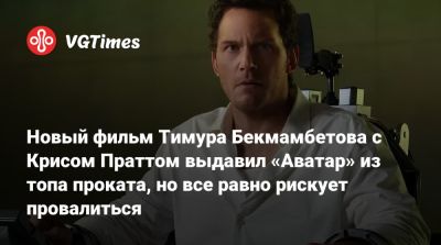 Крис Прэтт - Тимур Бекмамбетов - Джеймс Кэмерон (James Cameron) - Крис Пратт (Pratt) - Новый фильм Тимура Бекмамбетова с Крисом Праттом выдавил «Аватар» из топа проката, но все равно рискует провалиться - vgtimes.ru - Сша