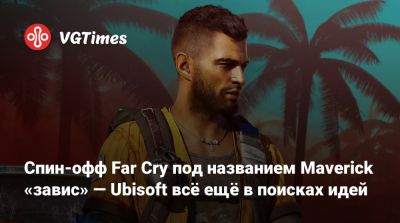 Томас Хендерсон (Tom Henderson) - Том Хендерсон - Спин-офф Far Cry под названием Maverick «завис» — Ubisoft всё ещё в поисках идей - vgtimes.ru - Англия