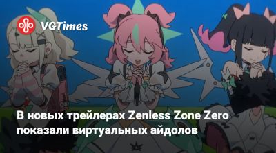 Джейн Доу - В новых трейлерах Zenless Zone Zero показали виртуальных айдолов - vgtimes.ru