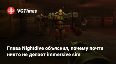 Стивен Кик (Stephen Kick) - Nightdive Studios - Глава Nightdive объяснил, почему почти никто не делает immersive sim - vgtimes.ru