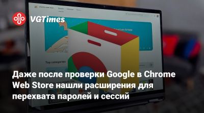 Даже после проверки Google в Chrome Web Store нашли расширения для перехвата паролей и сессий - vgtimes.ru