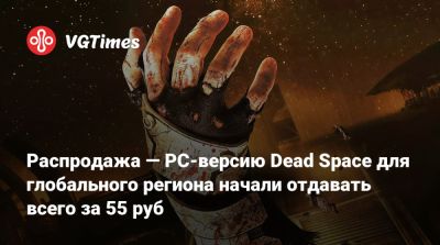 Распродажа — PC-версию Dead Space для глобального региона начали отдавать всего за 55 руб - vgtimes.ru - Россия