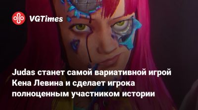 Judas станет самой вариативной игрой Кена Левина и сделает игрока полноценным участником истории - vgtimes.ru