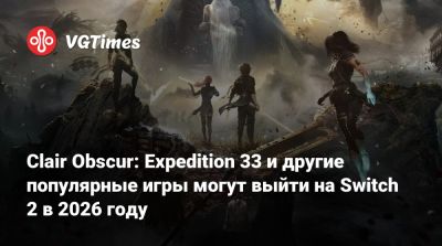 Clair Obscur: Expedition 33 и другие популярные игры могут выйти на Switch 2 в 2026 году - vgtimes.ru