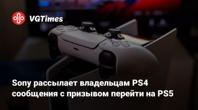 Sony рассылает владельцам PS4 сообщения с призывом перейти на PS5 - vgtimes.ru