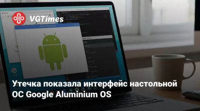 Утечка показала интерфейс настольной ОС Google Aluminium OS - vgtimes.ru