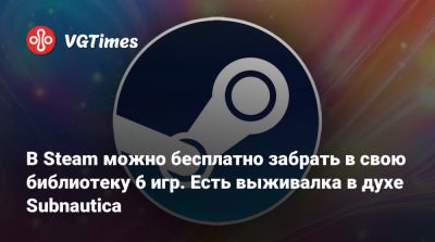 В Steam можно бесплатно забрать в свою библиотеку 6 игр. Есть выживалка в духе Subnautica - vgtimes.ru