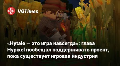 «Hytale — это игра навсегда»: глава Hypixel пообещал поддерживать проект, пока существует игровая индустрия - vgtimes.ru