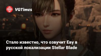 Стало известно, что озвучит Еву в русской локализации Stellar Blade - vgtimes.ru
