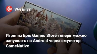 Игры из Epic Games Store теперь можно запускать на Android через эмулятор GameNative - vgtimes.ru