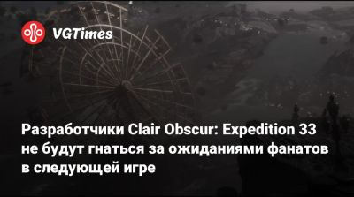Разработчики Clair Obscur: Expedition 33 не будут гнаться за ожиданиями фанатов в следующей игре - vgtimes.ru