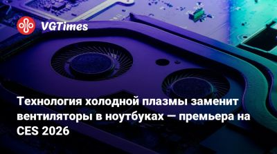 Технология холодной плазмы заменит вентиляторы в ноутбуках — премьера на CES 2026 - vgtimes.ru - Испания