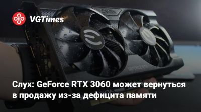 Слух: GeForce RTX 3060 может вернуться в продажу из-за дефицита памяти - vgtimes.ru