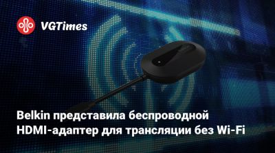 Belkin представила беспроводной HDMI-адаптер для трансляции без Wi-Fi - vgtimes.ru