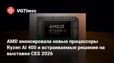 AMD анонсировала новые процессоры Ryzen AI 400 и встраиваемые решения на выставке CES 2026 - vgtimes.ru