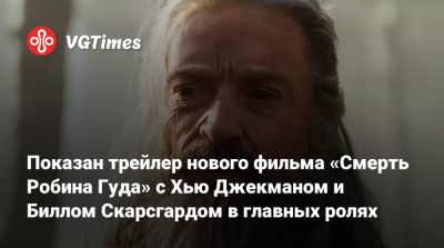 Хью Джекман - Робин Гуд - Показан трейлер нового фильма «Смерть Робина Гуда» с Хью Джекманом и Биллом Скарсгардом в главных ролях - vgtimes.ru