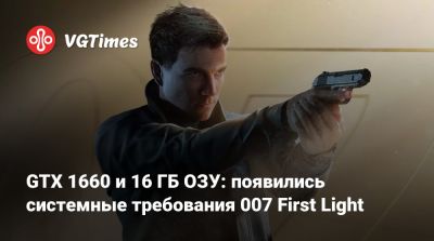 Джеймс Бонд - GTX 1660 и 16 ГБ ОЗУ: появились системные требования 007 First Light - vgtimes.ru