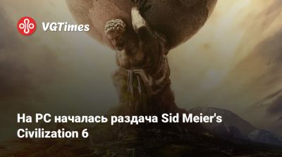 На PC началась раздача Sid Meier's Civilization 6 - vgtimes.ru - Россия - Белоруссия