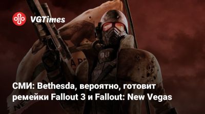 СМИ: Bethesda, вероятно, готовит ремейки Fallout 3 и Fallout: New Vegas - vgtimes.ru