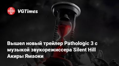 Вышел новый трейлер Pathologic 3 с музыкой звукорежиссера Silent Hill Акиры Ямаоки - vgtimes.ru