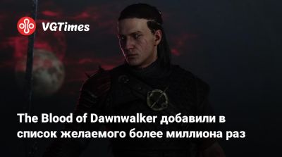 The Blood of Dawnwalker добавили в список желаемого более миллиона раз - vgtimes.ru